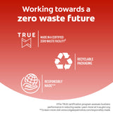 In text: Working towards a zero waste future. True: Made in a certified zero waste facility*. Recyclable packaging. Responsibly made**. *The TRUE certification program assesses business performance in reducing waste. Learn more at true.gbci.org. **To learn more visit www.colgatepalmolive.com/responsibly-made.